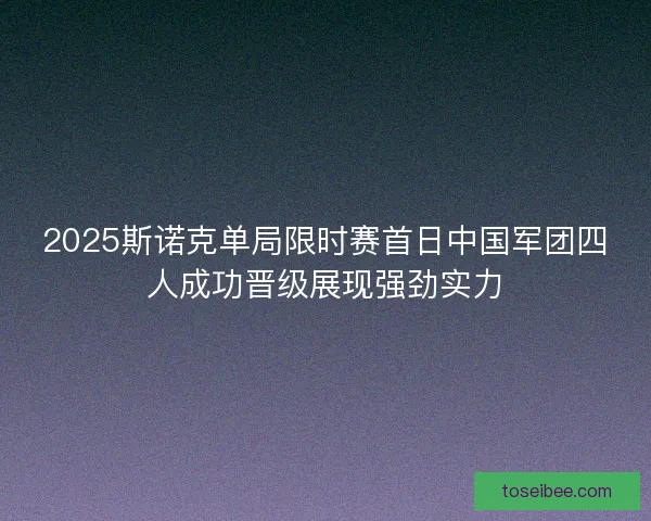 2025斯诺克单局限时赛首日中国军团四人成功晋级展现强劲实力