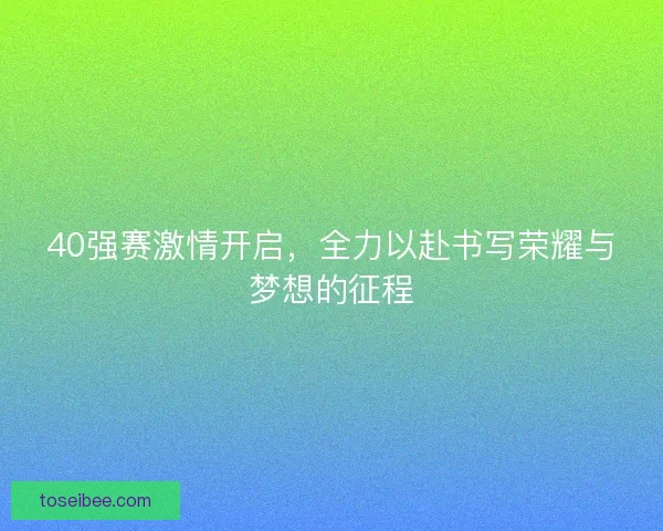 40强赛激情开启，全力以赴书写荣耀与梦想的征程